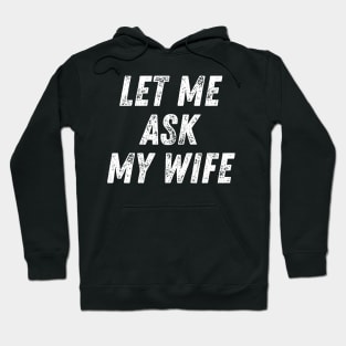 Let Me Ask My Wife Funny Hoodie